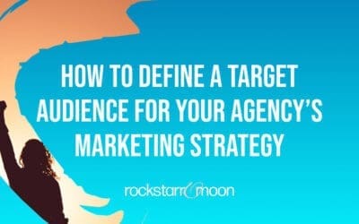 How To Define a Target Audience for Your Agency’s Marketing Strategy