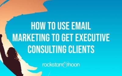 How to Use Email Marketing to Get Executive Consulting Clients